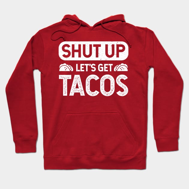 Shut Up Lets Get Tacos - Taco Lovers Hoodie by verde